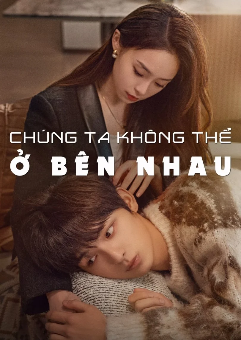 Phim Chúng Ta Không Thể Ở Bên Nhau